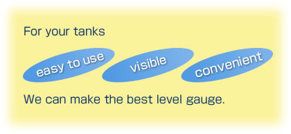 We would like to produce the suitable level gauge, which is easy to use, easy to watch and convenient for customers.